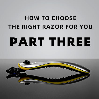 How To Choose The Right Razor For You - Part Three